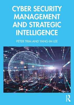 Cyber Security Management and Strategic Intelligence by Trim, Peter