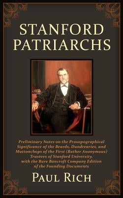 Stanford Patriarchs: Preliminary Notes on the Prosopographical Significance of the Beards, Dundrearies, and Muttonchops of the First (Rathe by Rich, Paul J.