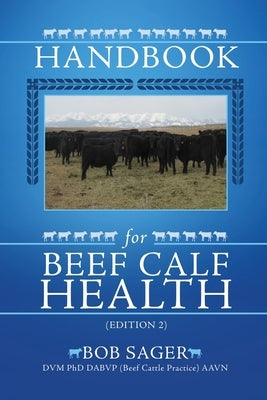 Handbook for Beef Calf Health (Edition 2) by Sager DVM Phd Dabvp (Beef Cattle Practic