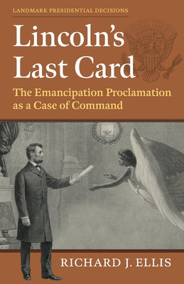 Lincoln's Last Card: The Emancipation Proclamation as a Case of Command by Ellis, Richard J.