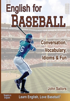 English for Baseball: Conversation, Vocabulary, Idioms and Fun by Sailors, John