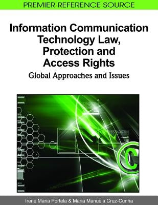 Information Communication Technology Law, Protection and Access Rights: Global Approaches and Issues by Portela, Irene Maria