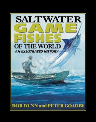 Saltwater Game Fishes of the World: An Illustrated History by Dunn, Bob