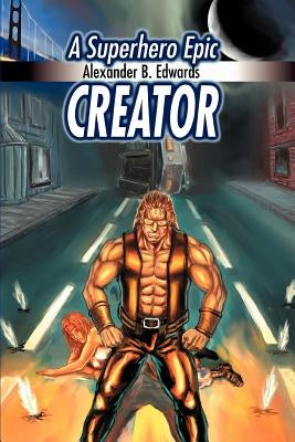 Creator: A Superhero Epic by Edwards, Alexander B.