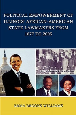 Political Empowerment of Illinois' African-American State Lawmakers from 1877 to 2005 by Williams, Erma Brooks