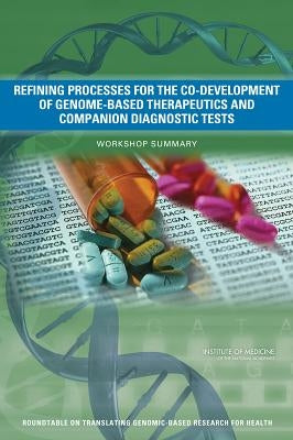 Refining Processes for the Co-Development of Genome-Based Therapeutics and Companion Diagnostic Tests: Workshop Summary by Institute of Medicine