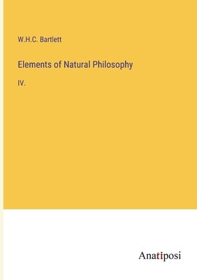 Elements of Natural Philosophy: IV. by Bartlett, William Holms Chambers