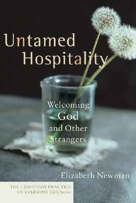 Untamed Hospitality: Welcoming God and Other Strangers by Newman, Elizabeth