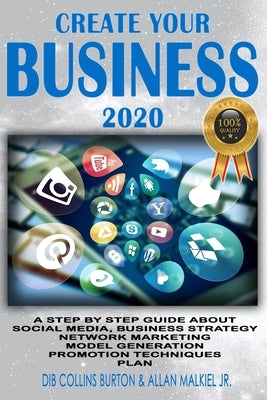 Create Your Business 2020: A Step by Step Guide about Social Media, Business Strategy, Network Marketing, Model Generation, Promotion Techniques, Plan by Malkiel, Allan, Jr.