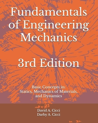 Fundamentals of Engineering Mechanics: Basic Concepts in: Statics, Mechanics of Materials, and Dynamics by CICCI, Darby A.
