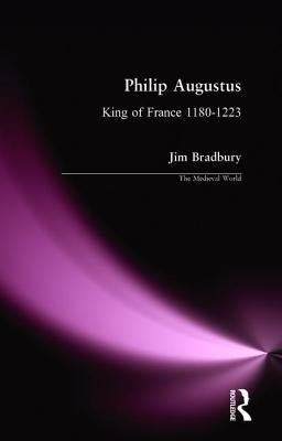 Philip Augustus: King of France 1180-1223 by Bradbury, Jim