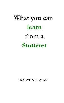 What you can learn from a stutterer by Lemay, Kaeven
