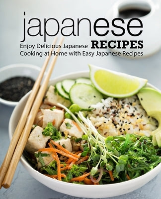 Japanese Recipes: Enjoy Delicious Japanese Cooking at Home with Easy Japanese Recipes (2nd Edition) by Press, Booksumo