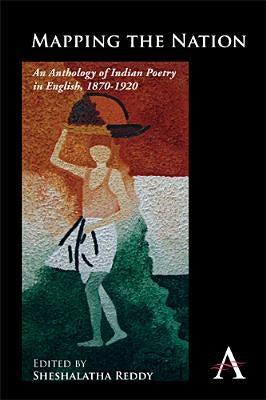 Mapping the Nation: An Anthology of Indian Poetry in English, 1870-1920 by Reddy, Sheshalatha