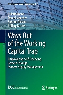 Ways Out of the Working Capital Trap: Empowering Self-Financing Growth Through Modern Supply Management by Hofmann, Erik