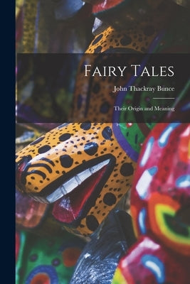 Fairy Tales: Their Origin and Meaning by Bunce, John Thackray