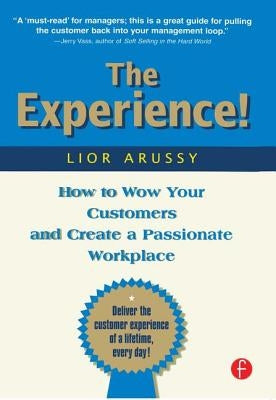 The Experience: How to Wow Your Customers and Create a Passionate Workplace by Arussy, Lior