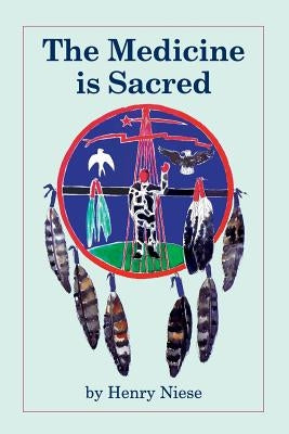 The Medicine Is Sacred by Niese, Henry