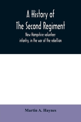 A history of the Second regiment, New Hampshire volunteer infantry, in the war of the rebellion by A. Haynes, Martin