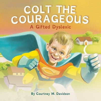 Colt the Courageous: A Gifted Dyslexic by Davidson, Courtney