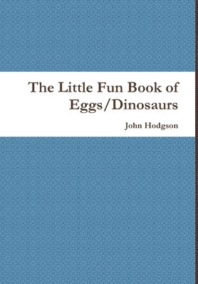 The Little Fun Book of Eggs/Dinosaurs by Hodgson, John