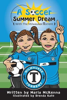 A Soccer Summer Dream with The Milwaukee Torrent by Kato, Brenda