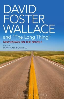 David Foster Wallace and the Long Thing: New Essays on the Novels by Boswell, Marshall