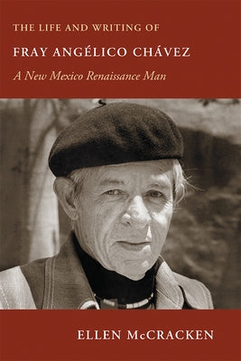 Life and Writing of Fray Angelico Chavez: A New Mexico Renaissance Man by McCracken, Ellen