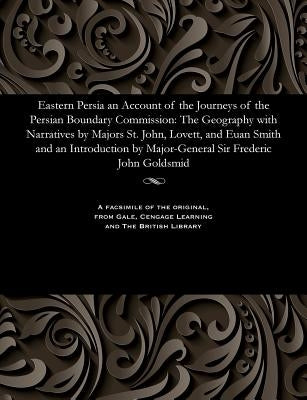 Eastern Persia an Account of the Journeys of the Persian Boundary Commission: The Geography with Narratives by Majors St. John, Lovett, and Euan Smith by Blanford, W. T.