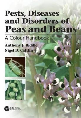 Pests, Diseases and Disorders of Peas and Beans: A Colour Handbook by J. Biddle, Anthony
