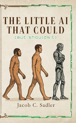 The Little AI That Could (but Shouldn't) by Sadler, Jacob C.