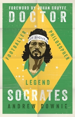 Doctor Socrates: Footballer, Philosopher, Legend by Downie, Andrew
