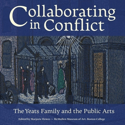 Collaborating in Conflict: The Yeats Family and the Public Arts by Howes, Marjorie
