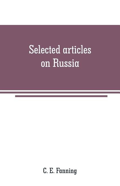 Selected articles on Russia: history, description and politics by E. Fanning, C.
