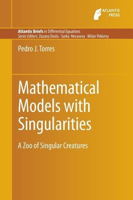 Mathematical Models with Singularities: A Zoo of Singular Creatures by Torres, Pedro J.