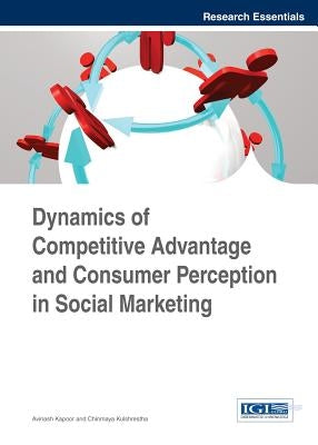 Dynamics of Competitive Advantage and Consumer Perception in Social Marketing by Kapoor, Avinash