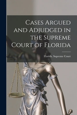Cases Argued and Adjudged in the Supreme Court of Florida by Florida Supreme Court