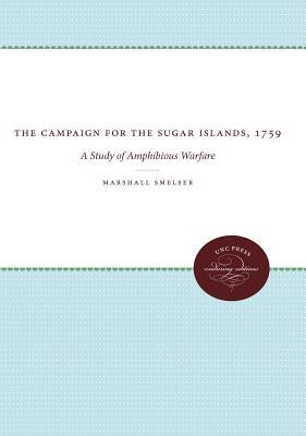 The Campaign for the Sugar Islands, 1759: A Study of Amphibious Warfare by Smelser, Marshall