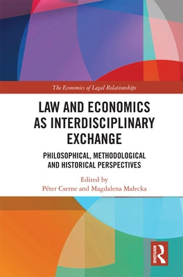 Law and Economics as Interdisciplinary Exchange: Philosophical, Methodological and Historical Perspectives by Cserne, Péter