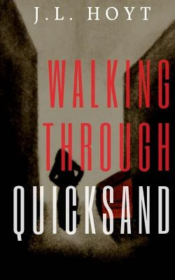 Walking Through Quicksand by Hoyt, J. L.
