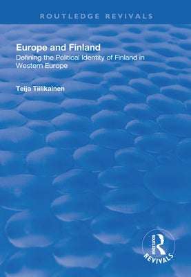 Europe and Finland: Defining the Political Identity of Finland in Western Europe by Tiilikainen, Teija