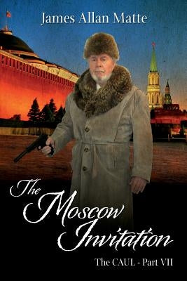 The Moscow Invitation: The CAUL, Part VII by Matte, James Allan