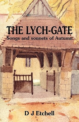 The Lych-Gate: Songs and Sonnets of Autumn by Etchell, D. J.
