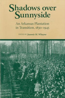 Shadows Over Sunnyside: An Arkansas Plantation in Transition, 1830-1945 by Whayne, Jeannie M.