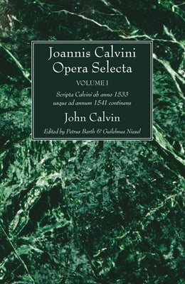 Joannis Calvini Opera Selecta, Vol. I: Scripta Calvini AB Anno 1533 Usque Ad Annum 1541 Continens by Calvin, John