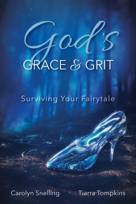 God's Grace & Grit: Surviving Your Fairytale by Snelling, Carolyn