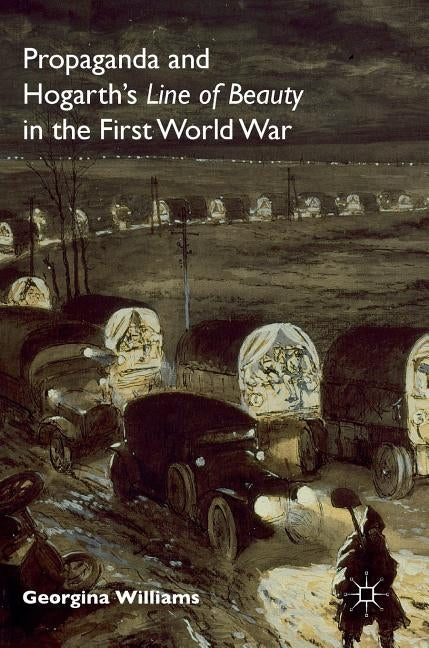 Propaganda and Hogarth's Line of Beauty in the First World War by Williams, Georgina