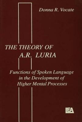 The theory of A.r. Luria: Functions of Spoken Language in the Development of Higher Mental Processes by Vocate, Donna R.