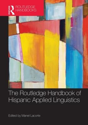 The Routledge Handbook of Hispanic Applied Linguistics by Lacorte, Manel