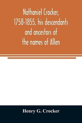 Nathaniel Crocker, 1758-1855, his descendants and ancestors of the names of Allen, Blood, Bragg, Brewster, Bursley, Chase, Davis, Fairbanks, Gates, Ge by G. Crocker, Henry